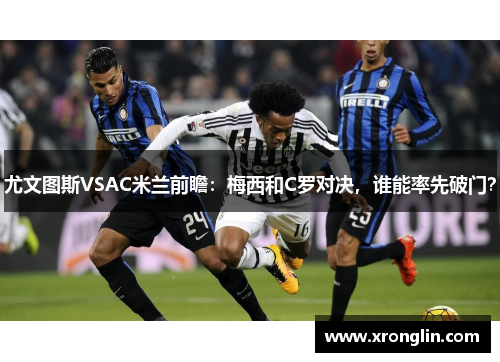 尤文图斯VSAC米兰前瞻：梅西和C罗对决，谁能率先破门？