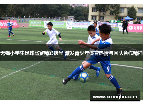 无锡小学生足球比赛精彩纷呈 激发青少年体育热情与团队合作精神