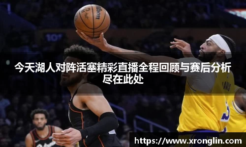 k1体育今天湖人对阵活塞精彩直播全程回顾与赛后分析尽在此处